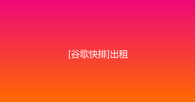 [谷歌快排]出租 封面图