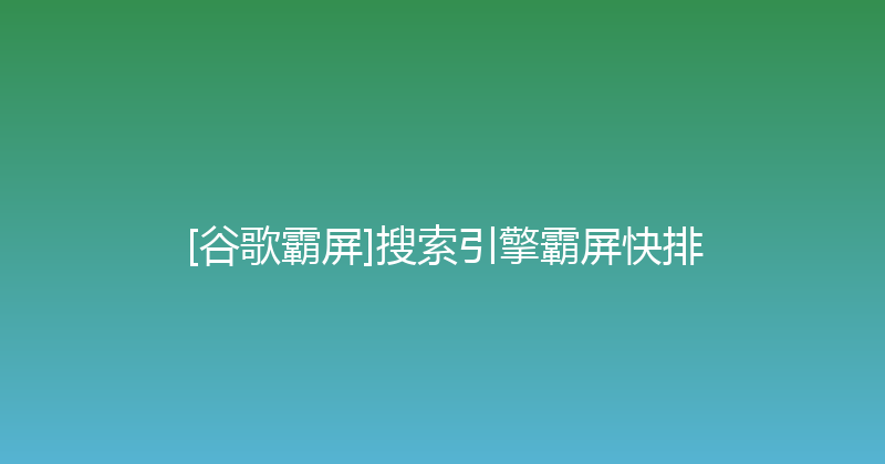 [谷歌霸屏]搜索引擎霸屏快排 封面图