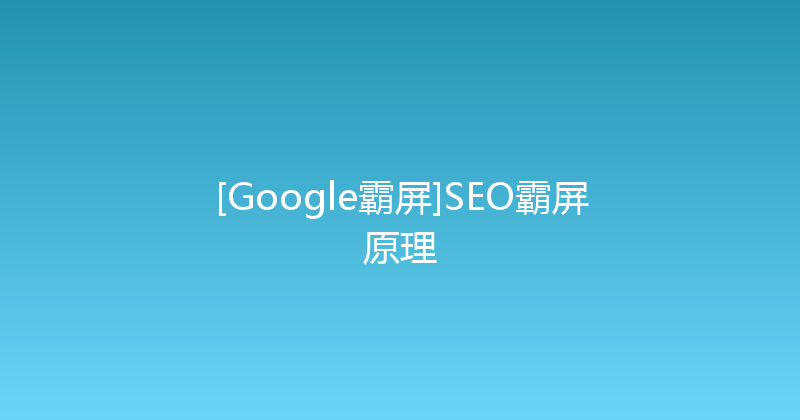 [Google霸屏]SEO霸屏原理 封面图