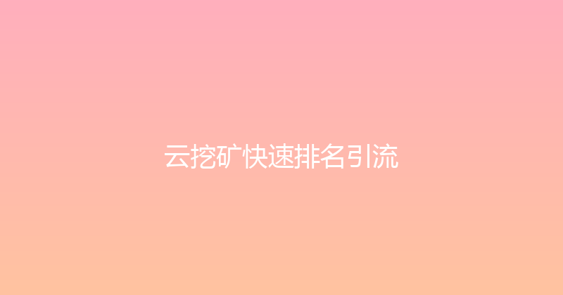 云挖矿快速排名引流 封面图