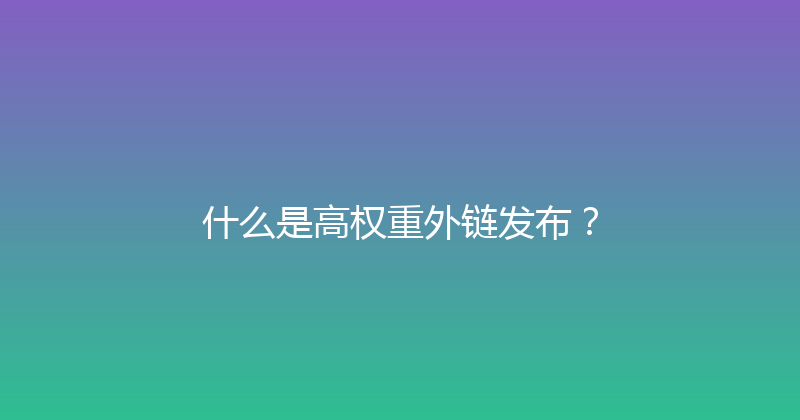 什么是高权重外链发布？ 封面图