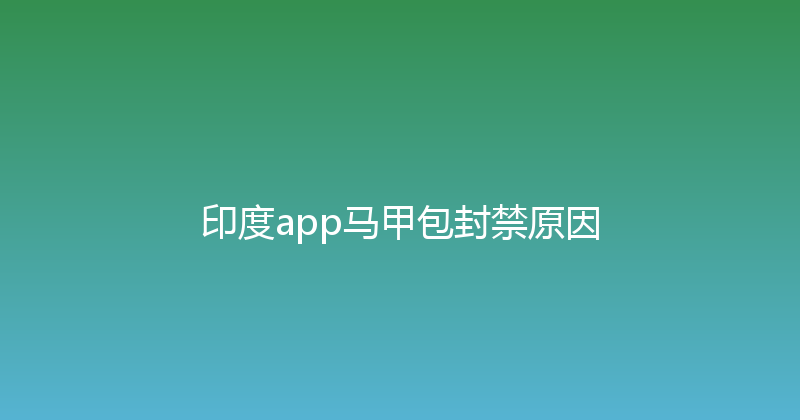 印度app马甲包封禁原因 封面图