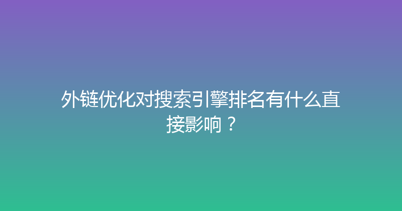 外链优化对搜索引擎排名有什么直接影响？ 封面图
