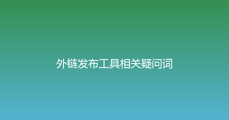 外链发布工具相关疑问词 封面图