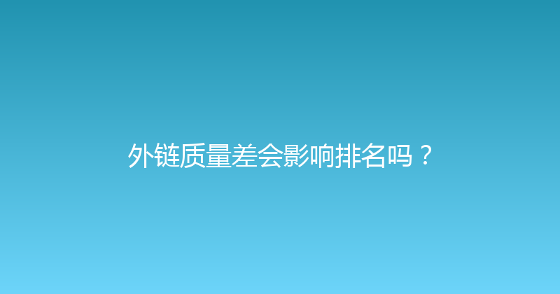 外链质量差会影响排名吗？ 封面图