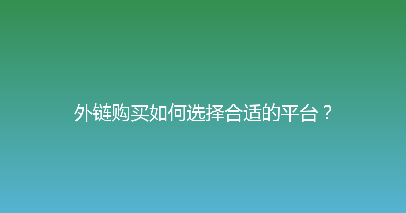 外链购买如何选择合适的平台？ 封面图