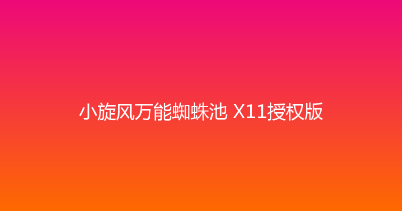 小旋风万能蜘蛛池 X11授权版 封面图