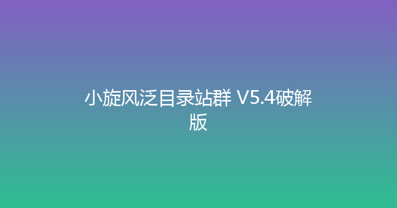 小旋风泛目录站群 V5.4破解版 封面图