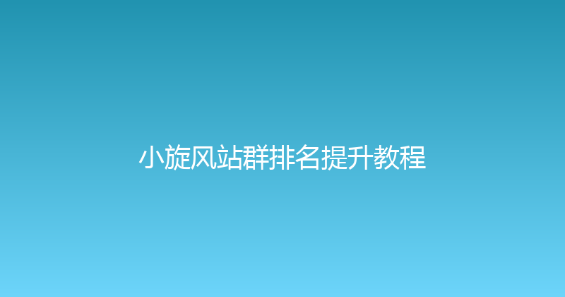 小旋风站群排名提升教程 封面图