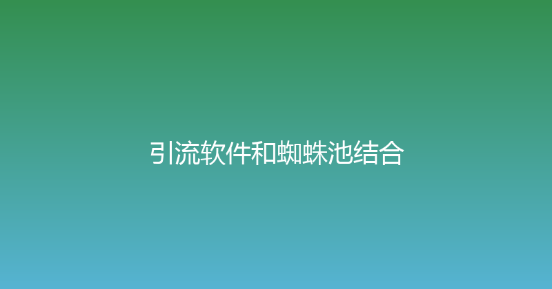 引流软件和蜘蛛池结合 封面图