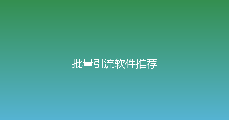 批量引流软件推荐 封面图