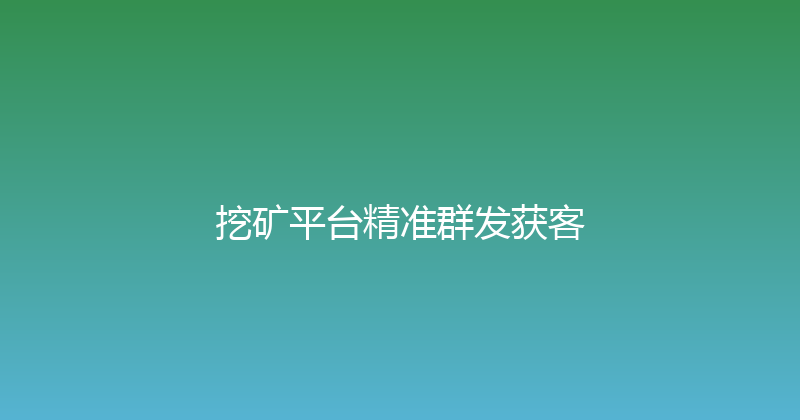 挖矿平台精准群发获客 封面图