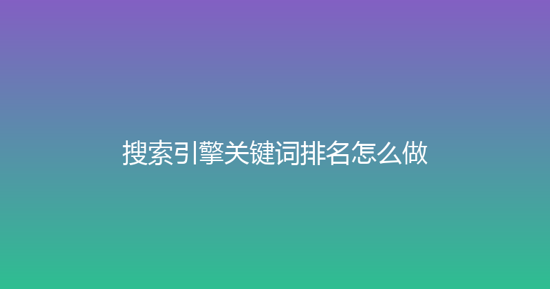 搜索引擎关键词排名怎么做 封面图