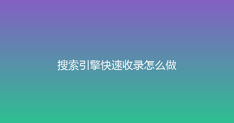 搜索引擎快速收录怎么做 封面图