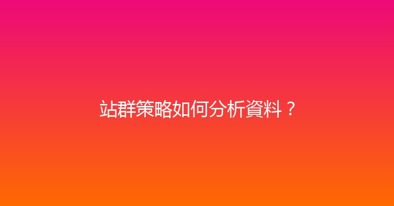 站群策略如何分析資料？ 封面图