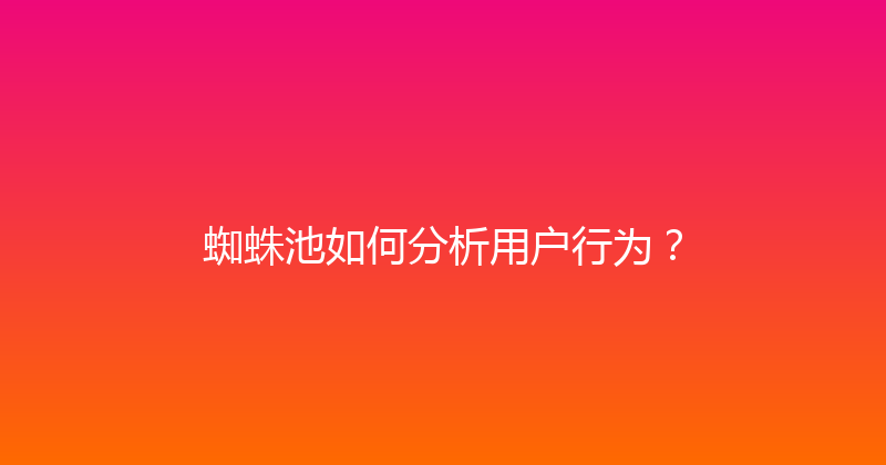 蜘蛛池如何分析用户行为？ 封面图
