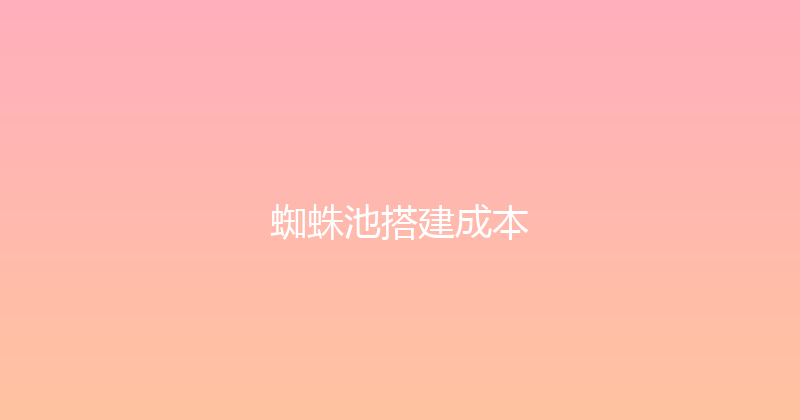 蜘蛛池搭建成本 封面图