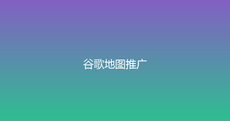 谷歌地图推广 封面图