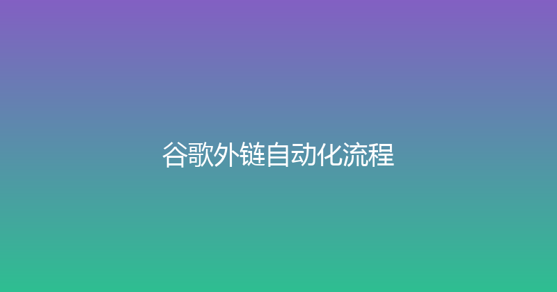 谷歌外链自动化流程 封面图
