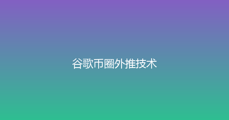 谷歌币圈外推技术 封面图