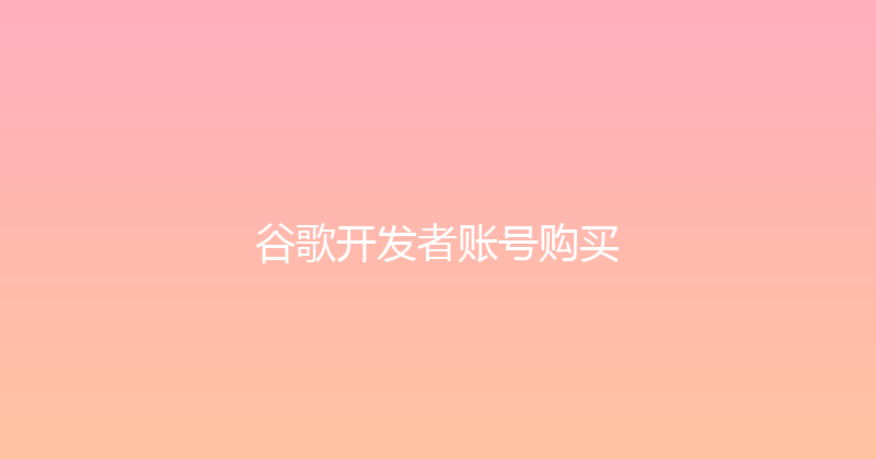 谷歌开发者账号购买 封面图