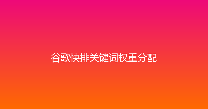 谷歌快排关键词权重分配 封面图