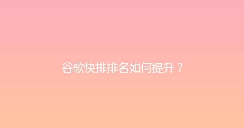 谷歌快排排名如何提升？ 封面图