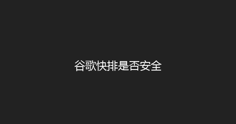 谷歌快排是否安全 封面图