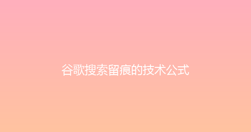 谷歌搜索留痕的技术公式 封面图