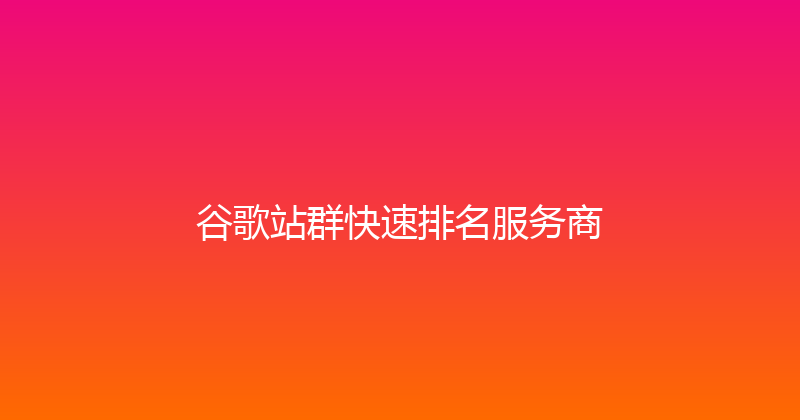 谷歌站群快速排名服务商 封面图