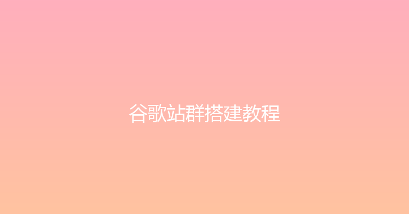 谷歌站群搭建教程 封面图