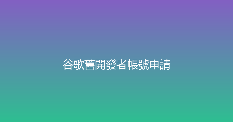 谷歌舊開發者帳號申請 封面图