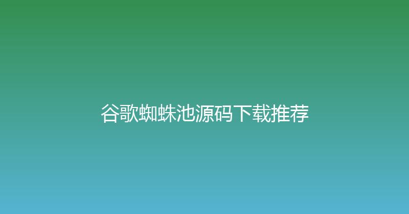 谷歌蜘蛛池源码下载推荐 封面图