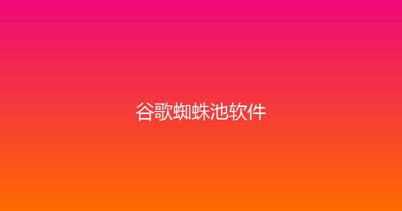 谷歌蜘蛛池软件 封面图