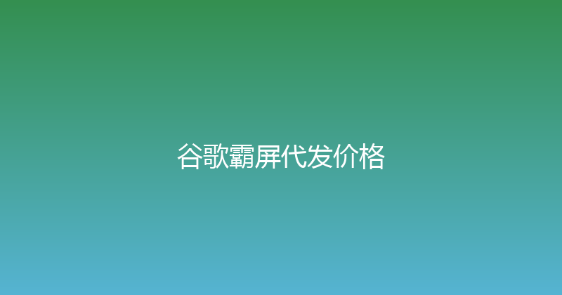 谷歌霸屏代发价格 封面图