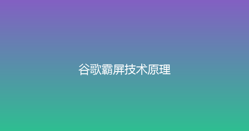 谷歌霸屏技术原理 封面图