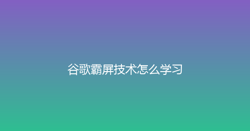 谷歌霸屏技术怎么学习 封面图