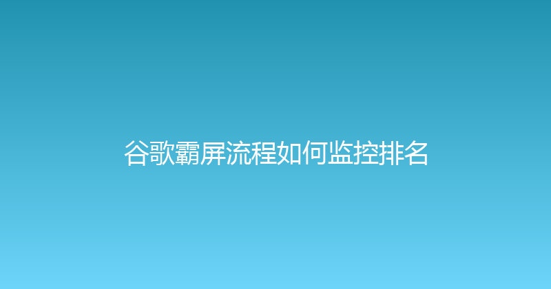 谷歌霸屏流程如何监控排名 封面图