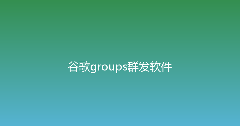 谷歌groups群发软件 封面图