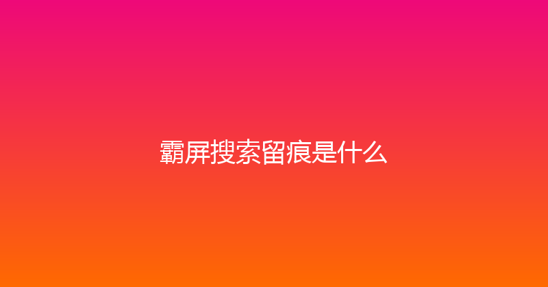 霸屏搜索留痕是什么 封面图