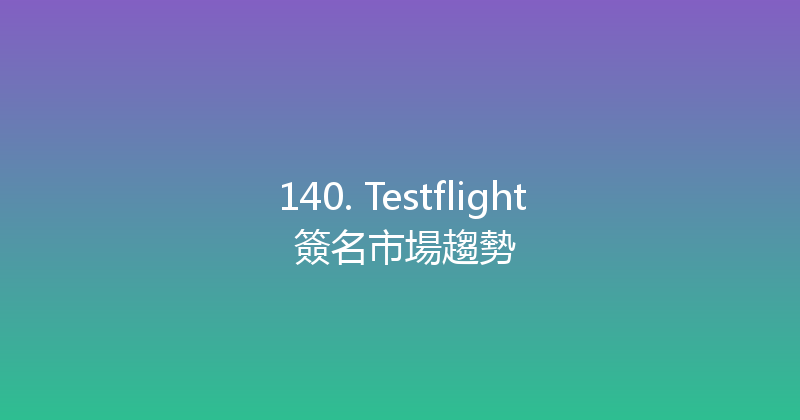 140. Testflight 簽名市場趨勢 封面图