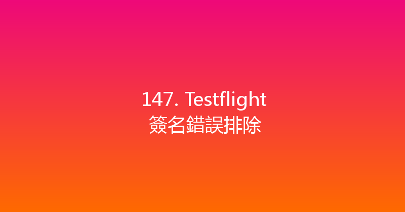 147. Testflight 簽名錯誤排除 封面图