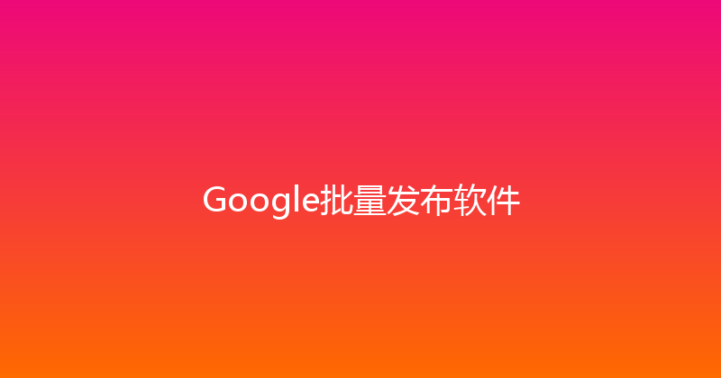 Google批量发布软件 封面图