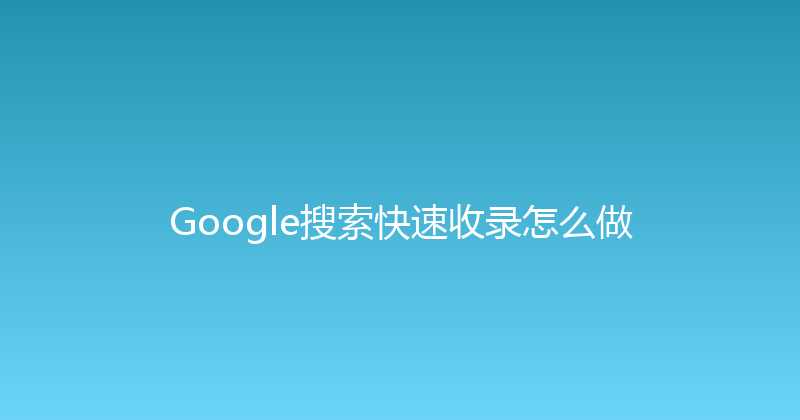 Google搜索快速收录怎么做 封面图