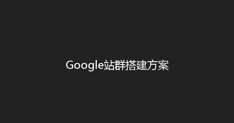 Google站群搭建方案 封面图