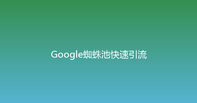 Google蜘蛛池快速引流 封面图