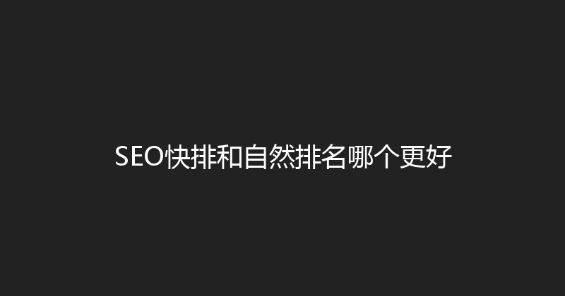 SEO快排和自然排名哪个更好 封面图