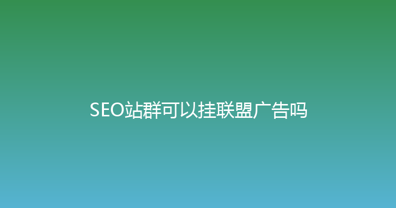 SEO站群可以挂联盟广告吗 封面图