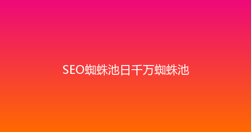 SEO蜘蛛池日千万蜘蛛池 封面图
