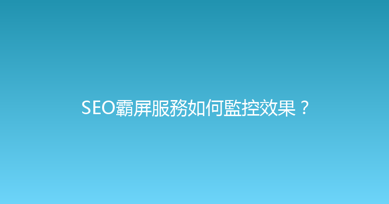 SEO霸屏服務如何監控效果？ 封面图